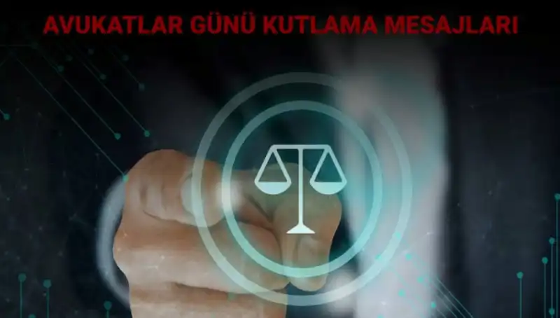 Avukatlar Günü’ne Özel Kutlama Mesajları ve Anlamı