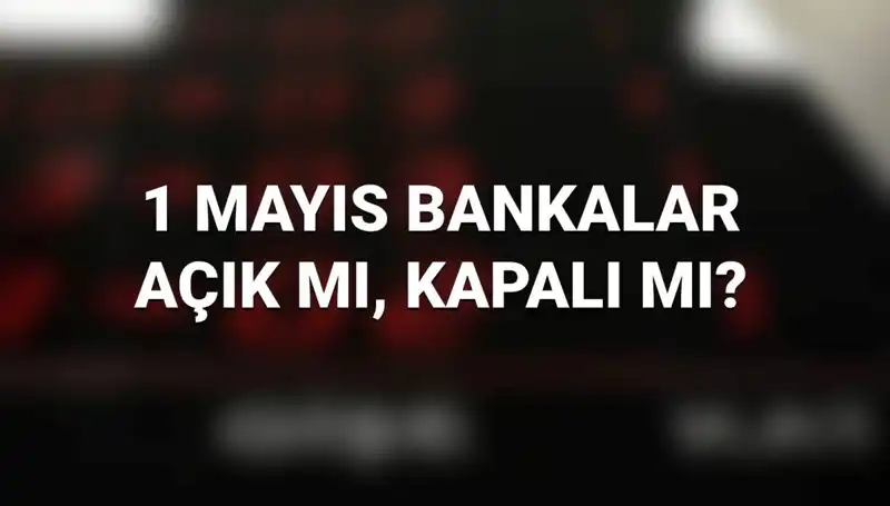 1 Mayıs Banka Çalışma Durumu: Açık Mı Kapalı Mı?