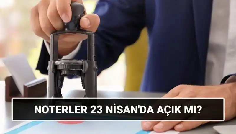 23 Nisan'da Noterler Açık mı? Resmi Tatilde Noter Hizmetleri